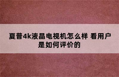 夏普4k液晶电视机怎么样 看用户是如何评价的